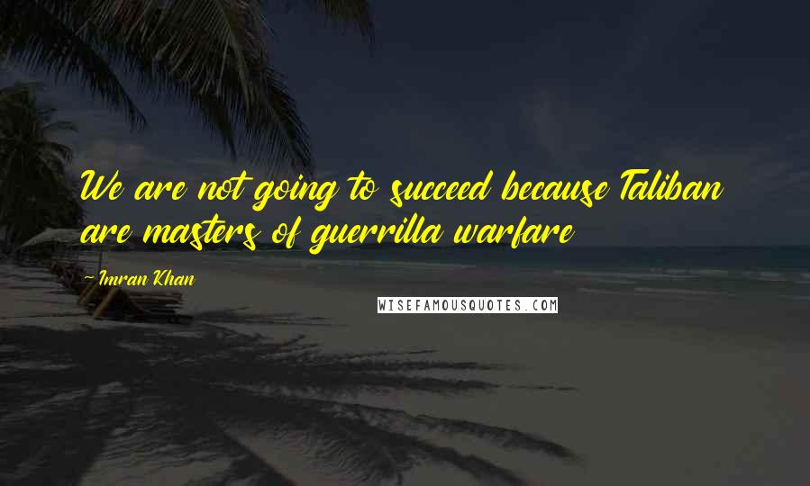 Imran Khan Quotes: We are not going to succeed because Taliban are masters of guerrilla warfare