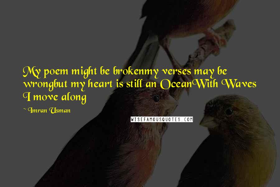 Imran Usman Quotes: My poem might be brokenmy verses may be wrongbut my heart is still an OceanWith Waves I move along