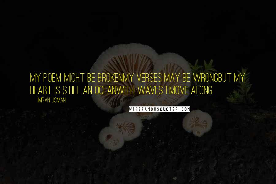 Imran Usman Quotes: My poem might be brokenmy verses may be wrongbut my heart is still an OceanWith Waves I move along
