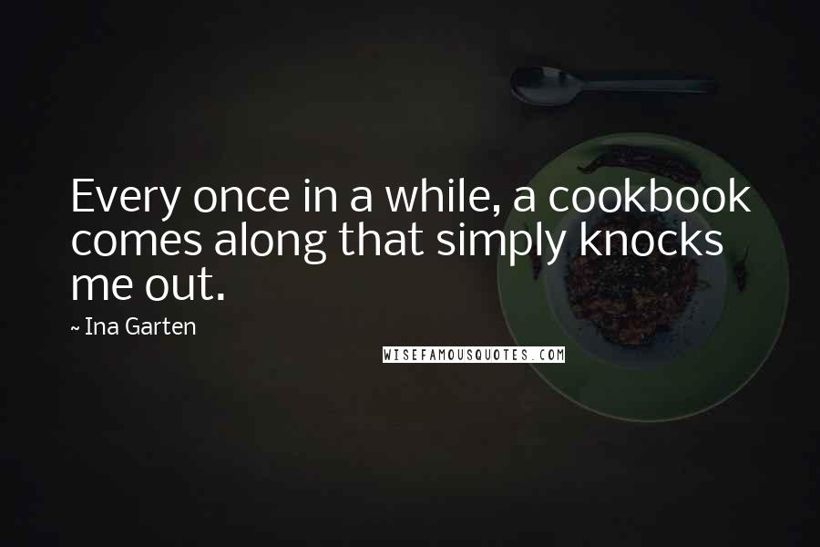 Ina Garten Quotes: Every once in a while, a cookbook comes along that simply knocks me out.
