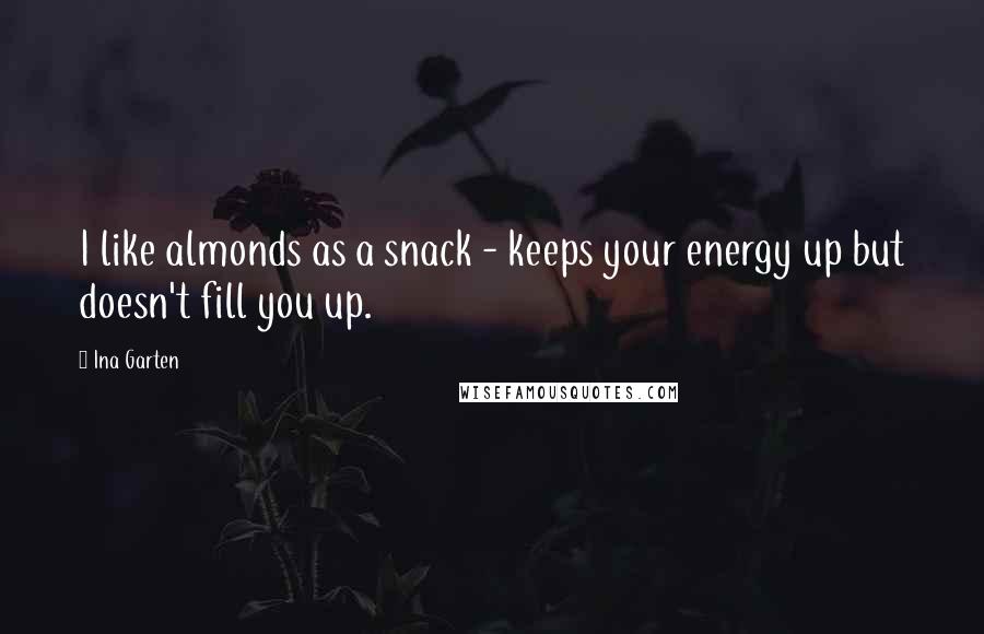 Ina Garten Quotes: I like almonds as a snack - keeps your energy up but doesn't fill you up.