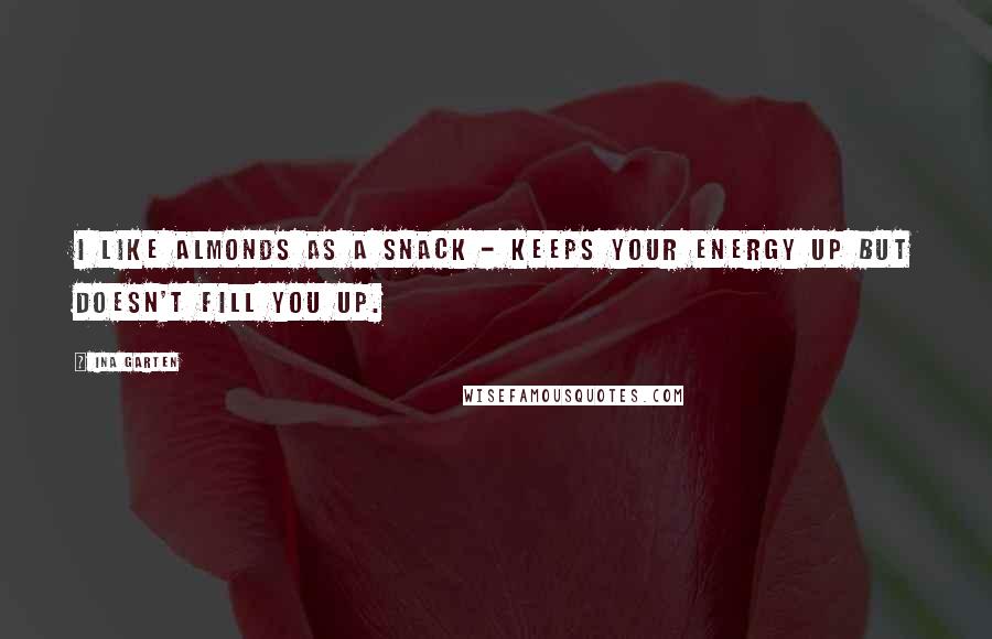 Ina Garten Quotes: I like almonds as a snack - keeps your energy up but doesn't fill you up.