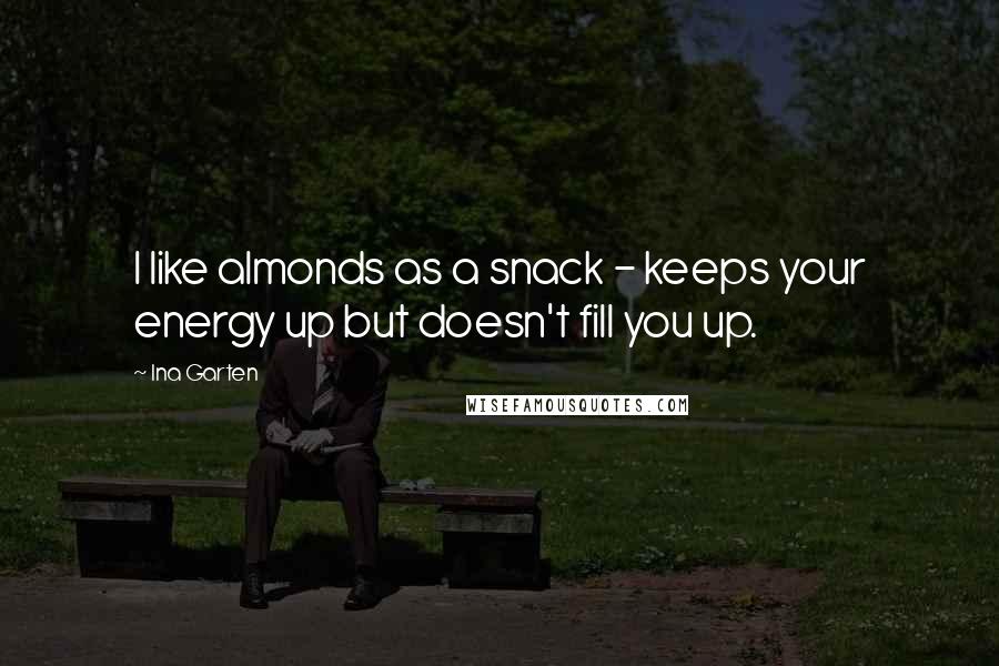 Ina Garten Quotes: I like almonds as a snack - keeps your energy up but doesn't fill you up.