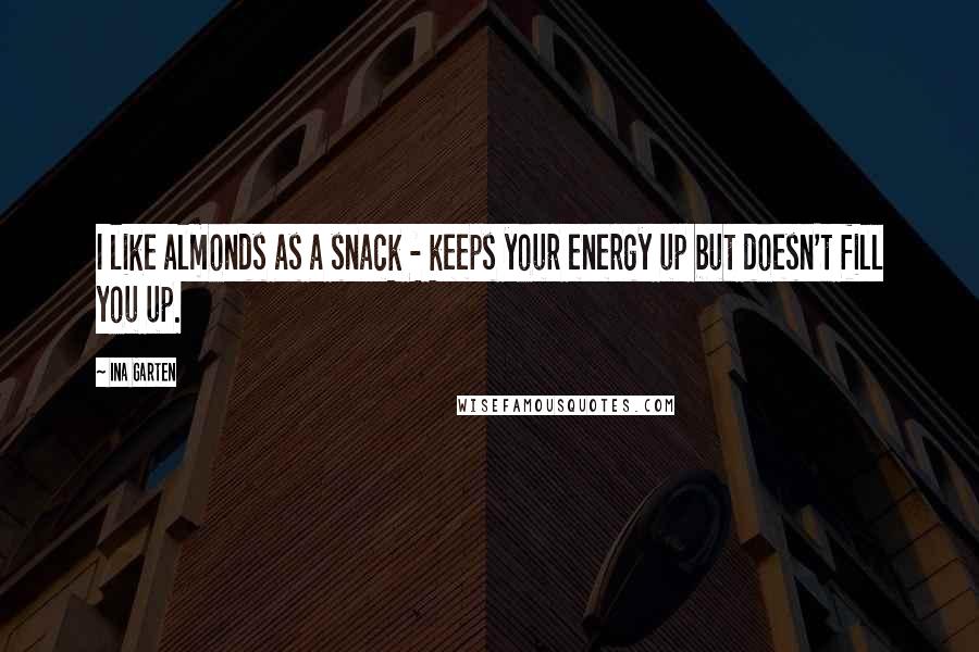 Ina Garten Quotes: I like almonds as a snack - keeps your energy up but doesn't fill you up.