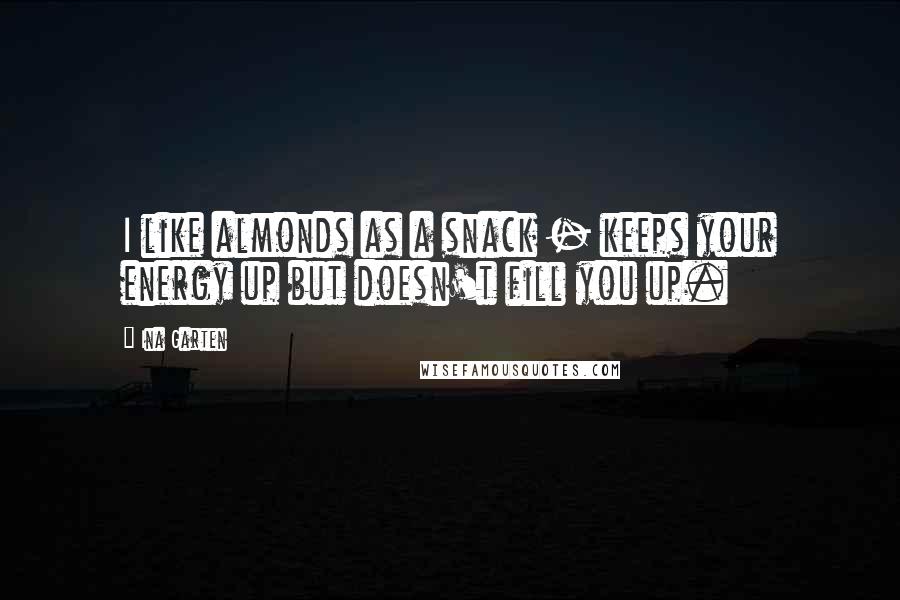 Ina Garten Quotes: I like almonds as a snack - keeps your energy up but doesn't fill you up.