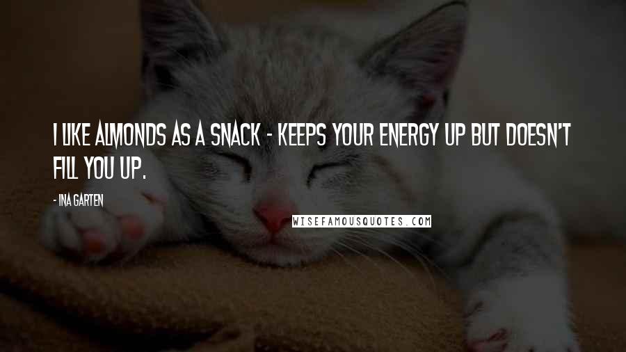 Ina Garten Quotes: I like almonds as a snack - keeps your energy up but doesn't fill you up.