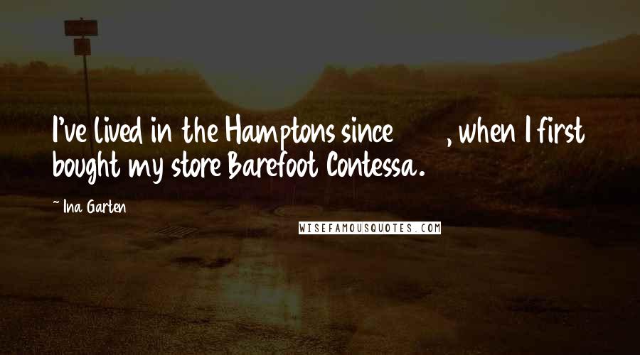 Ina Garten Quotes: I've lived in the Hamptons since 1978, when I first bought my store Barefoot Contessa.