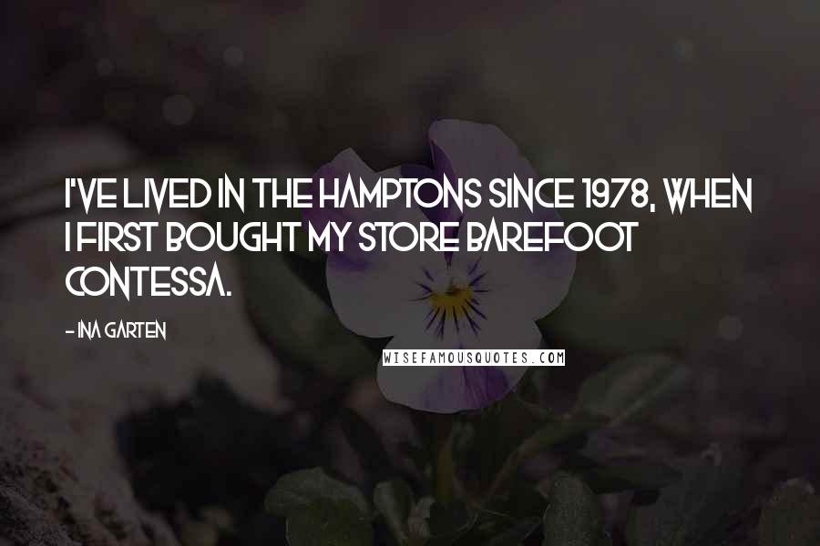 Ina Garten Quotes: I've lived in the Hamptons since 1978, when I first bought my store Barefoot Contessa.