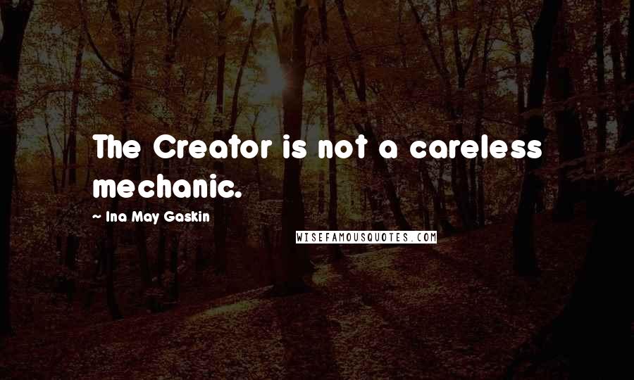 Ina May Gaskin Quotes: The Creator is not a careless mechanic.