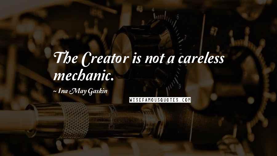 Ina May Gaskin Quotes: The Creator is not a careless mechanic.