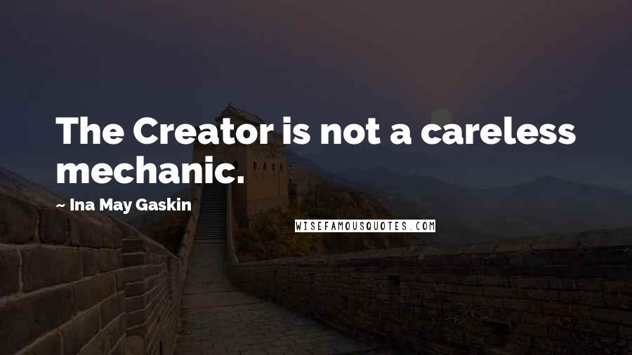 Ina May Gaskin Quotes: The Creator is not a careless mechanic.