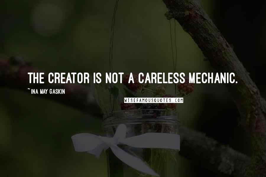 Ina May Gaskin Quotes: The Creator is not a careless mechanic.