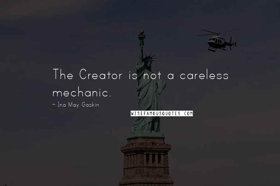 Ina May Gaskin Quotes: The Creator is not a careless mechanic.