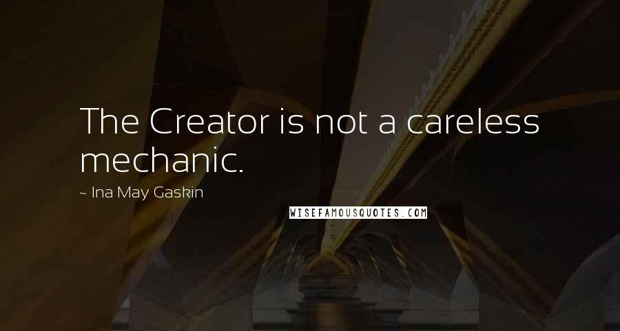 Ina May Gaskin Quotes: The Creator is not a careless mechanic.