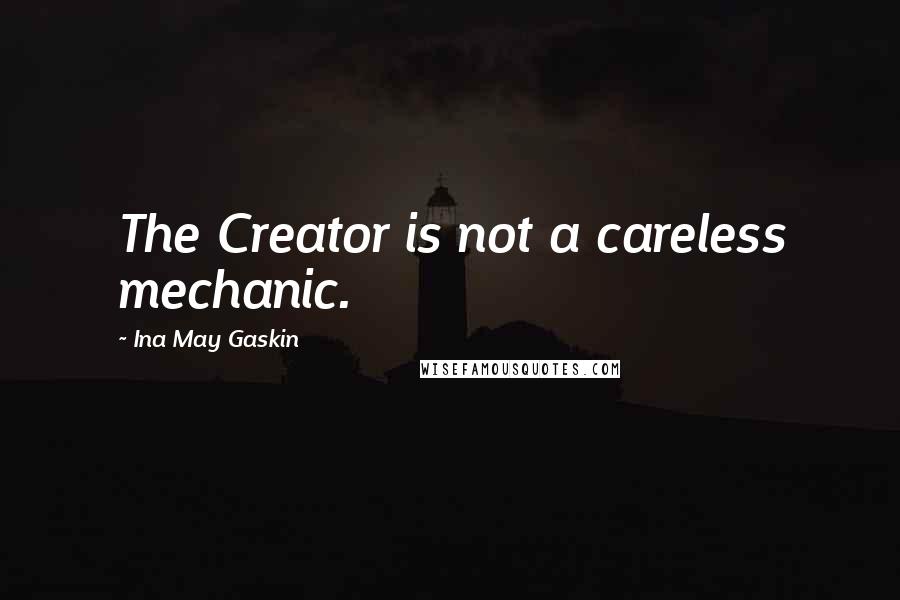 Ina May Gaskin Quotes: The Creator is not a careless mechanic.