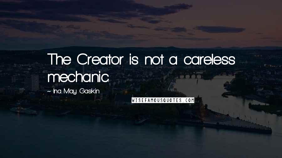 Ina May Gaskin Quotes: The Creator is not a careless mechanic.