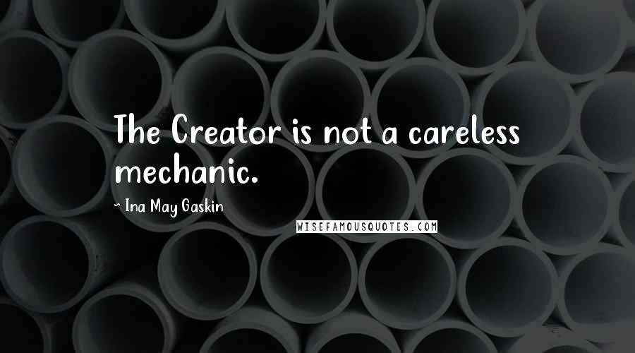 Ina May Gaskin Quotes: The Creator is not a careless mechanic.