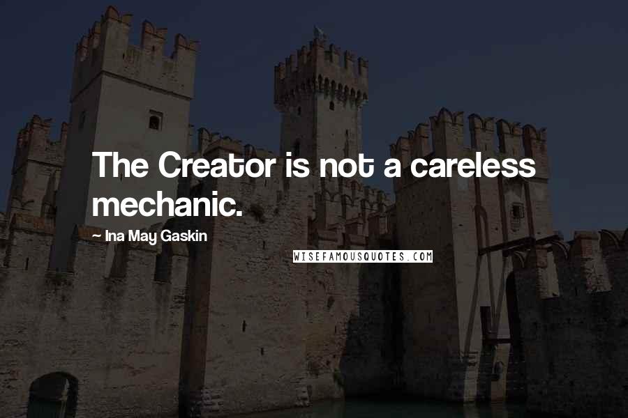 Ina May Gaskin Quotes: The Creator is not a careless mechanic.