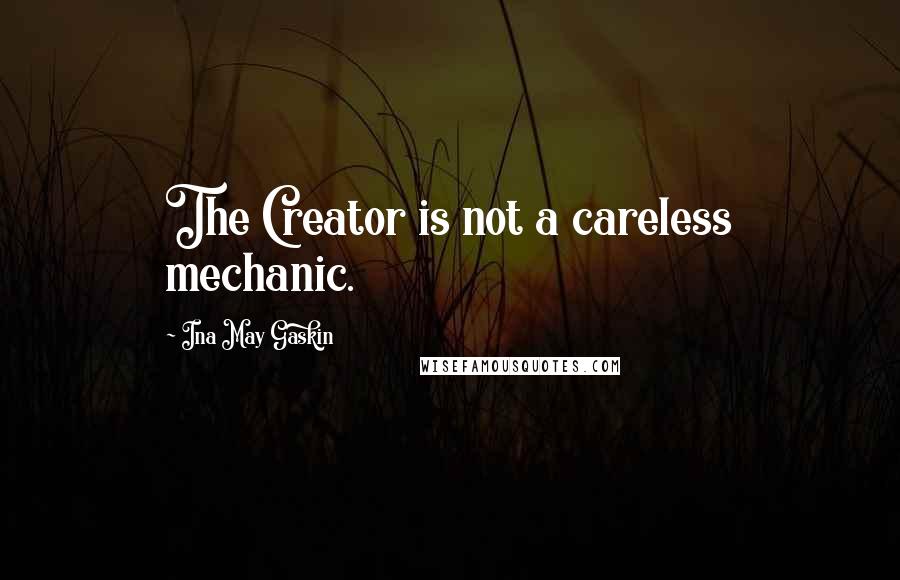 Ina May Gaskin Quotes: The Creator is not a careless mechanic.