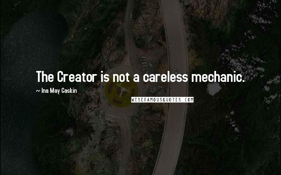 Ina May Gaskin Quotes: The Creator is not a careless mechanic.