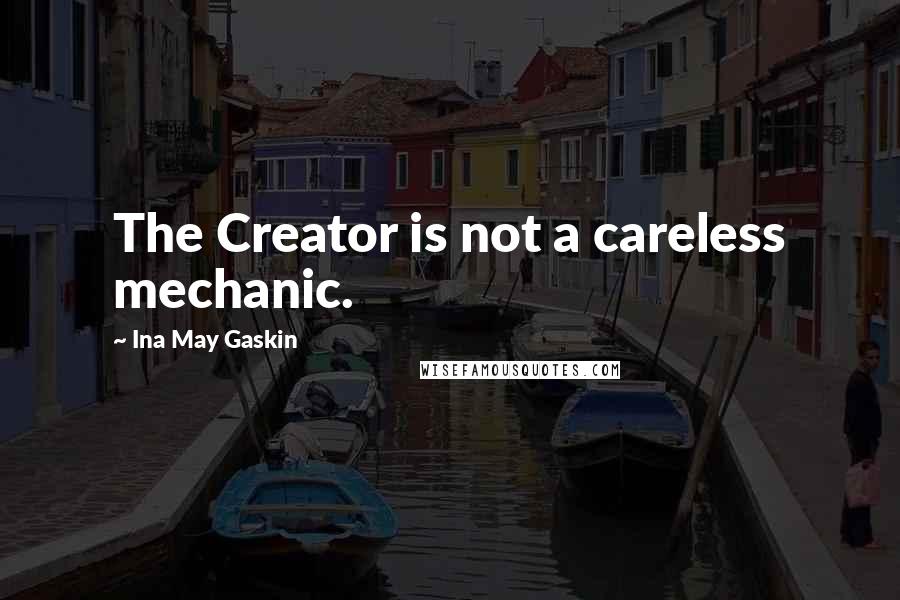 Ina May Gaskin Quotes: The Creator is not a careless mechanic.