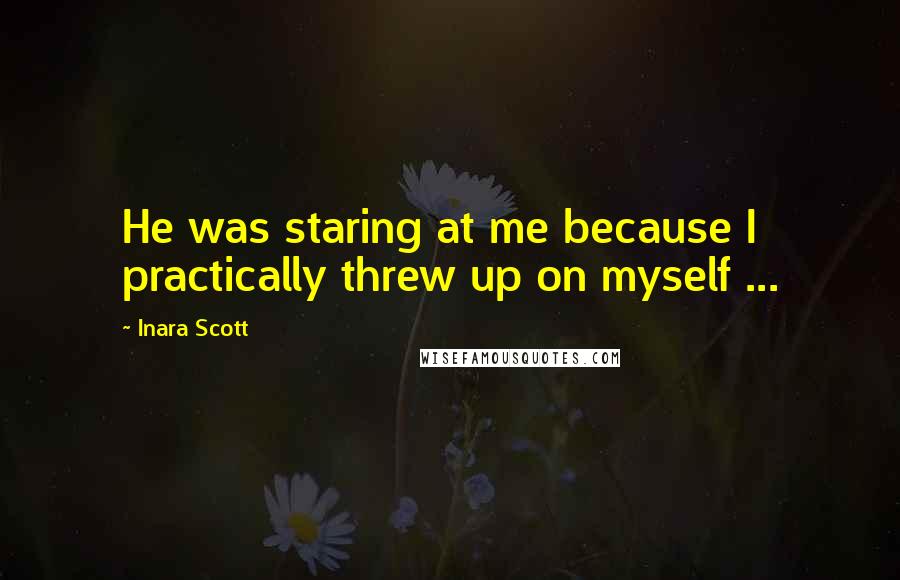 Inara Scott Quotes: He was staring at me because I practically threw up on myself ...
