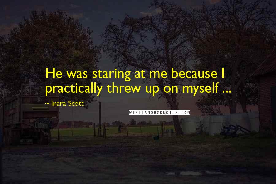 Inara Scott Quotes: He was staring at me because I practically threw up on myself ...