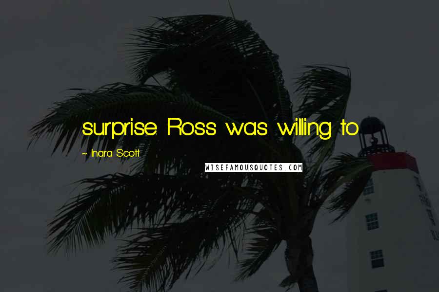 Inara Scott Quotes: surprise. Ross was willing to