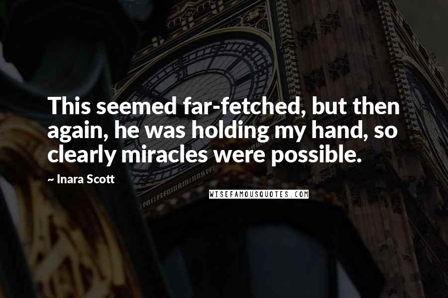 Inara Scott Quotes: This seemed far-fetched, but then again, he was holding my hand, so clearly miracles were possible.