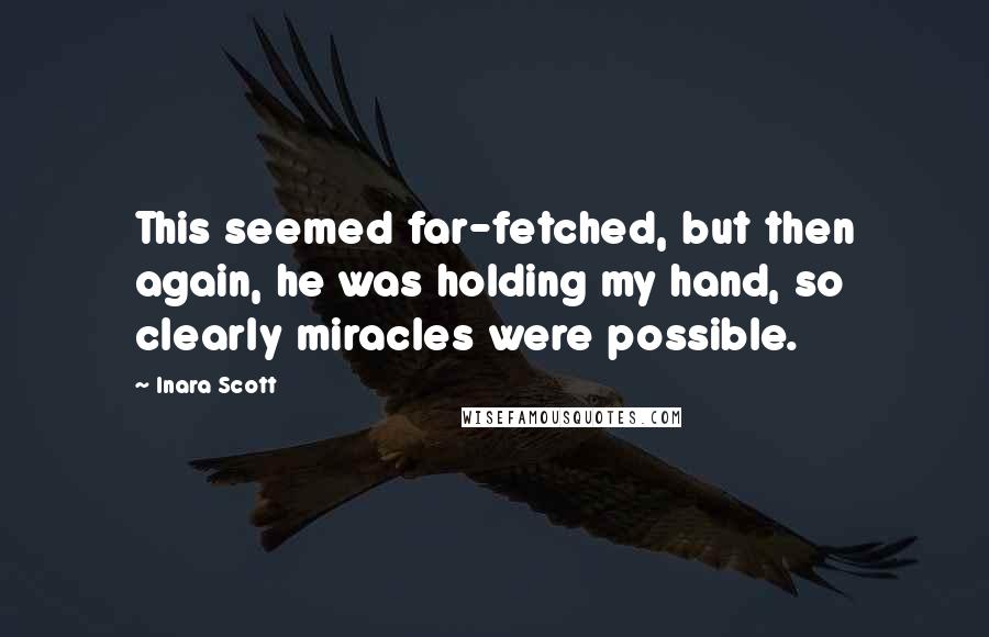 Inara Scott Quotes: This seemed far-fetched, but then again, he was holding my hand, so clearly miracles were possible.