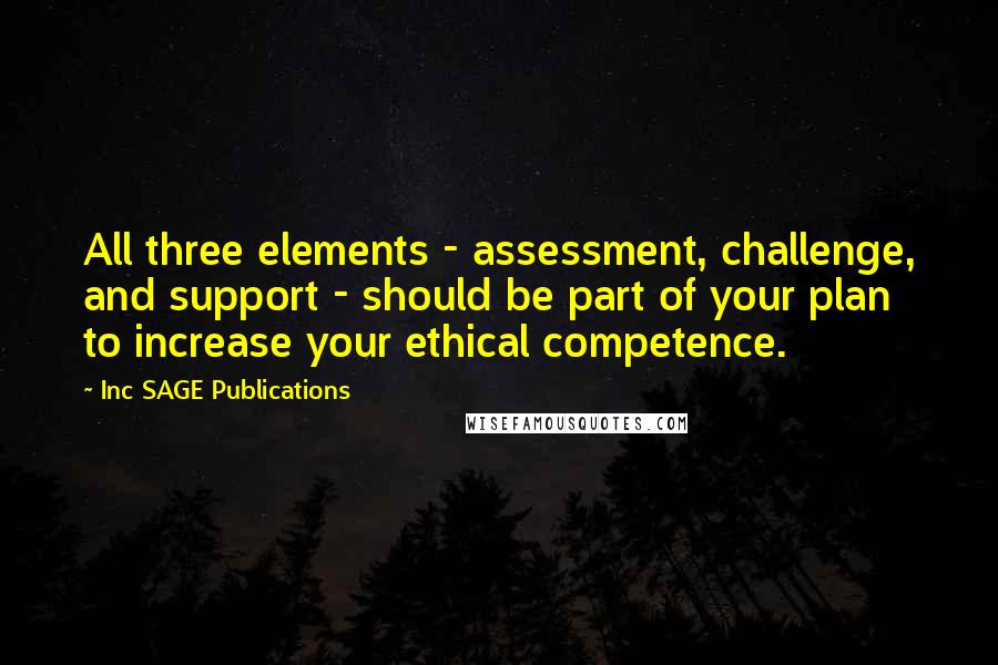 Inc SAGE Publications Quotes: All three elements - assessment, challenge, and support - should be part of your plan to increase your ethical competence.