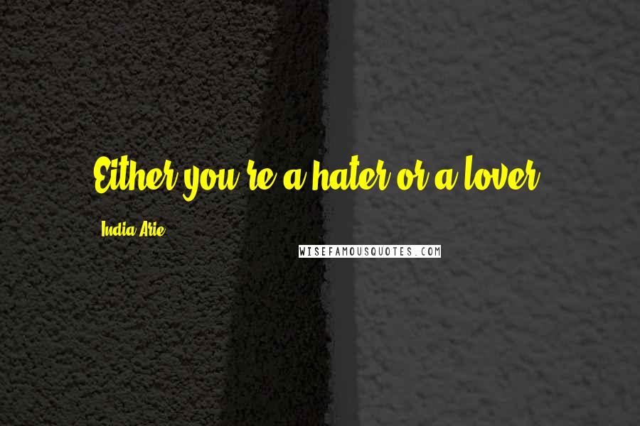 India.Arie Quotes: Either you're a hater or a lover.