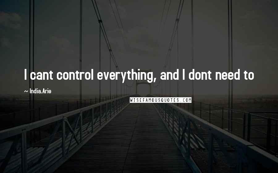 India.Arie Quotes: I cant control everything, and I dont need to