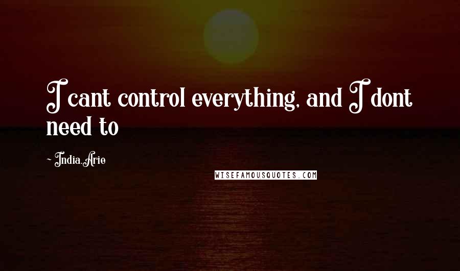 India.Arie Quotes: I cant control everything, and I dont need to