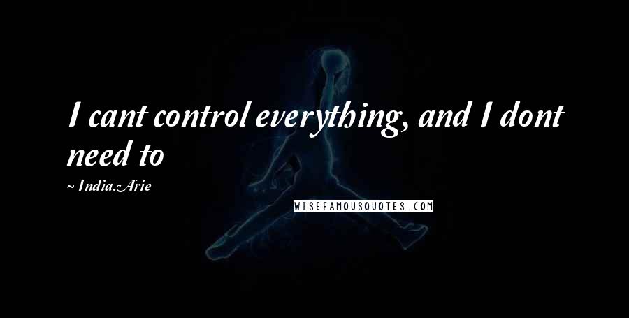 India.Arie Quotes: I cant control everything, and I dont need to