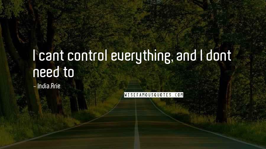 India.Arie Quotes: I cant control everything, and I dont need to
