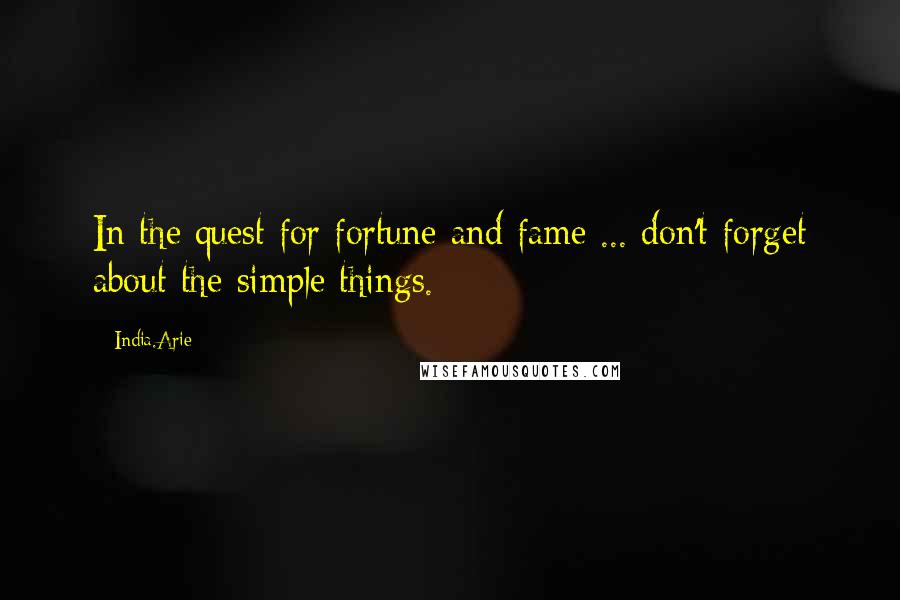 India.Arie Quotes: In the quest for fortune and fame ... don't forget about the simple things.