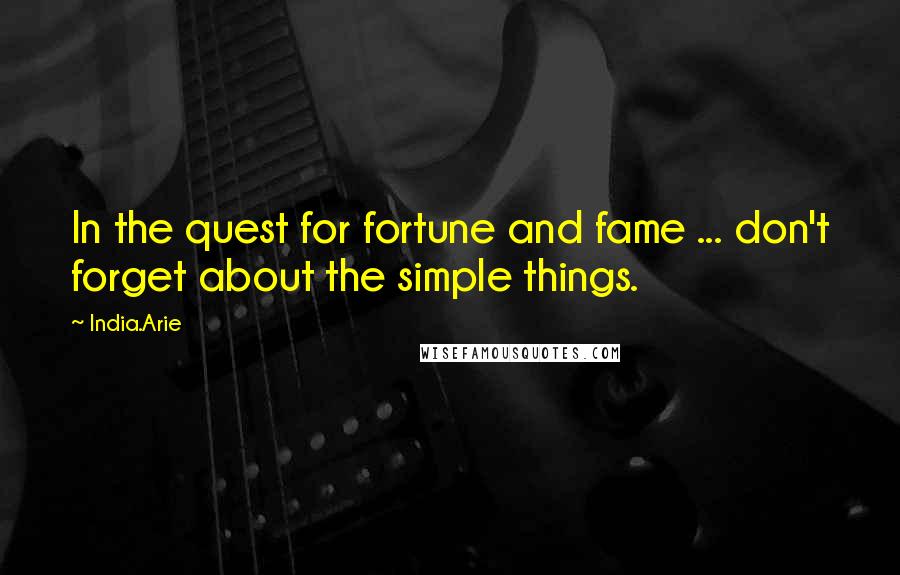 India.Arie Quotes: In the quest for fortune and fame ... don't forget about the simple things.