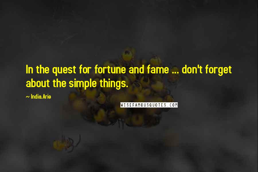 India.Arie Quotes: In the quest for fortune and fame ... don't forget about the simple things.