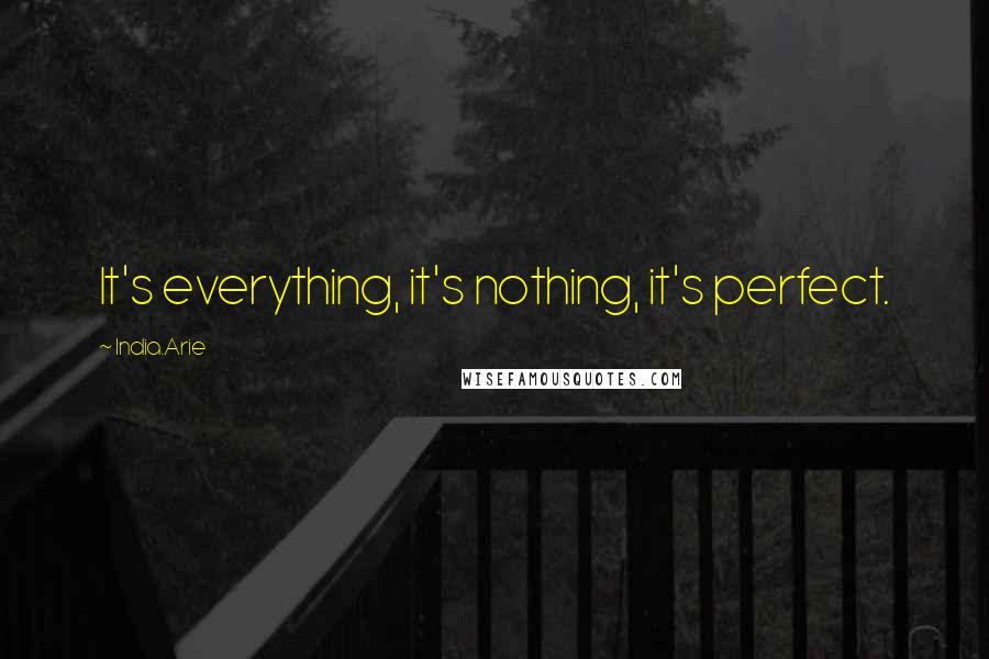 India.Arie Quotes: It's everything, it's nothing, it's perfect.