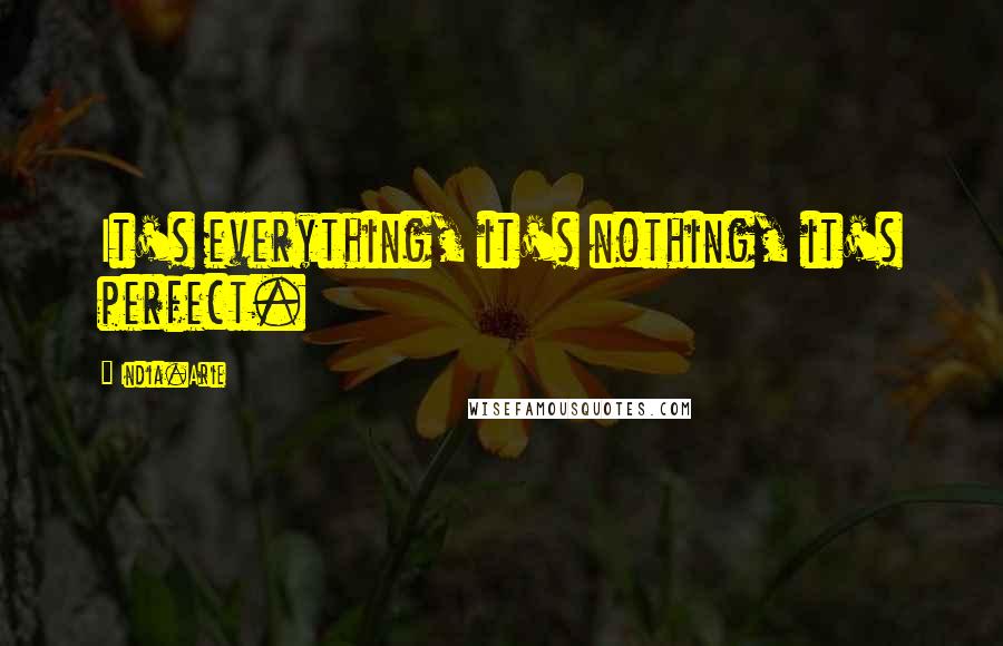 India.Arie Quotes: It's everything, it's nothing, it's perfect.