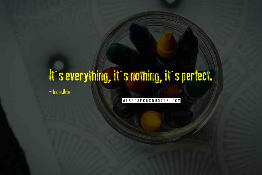 India.Arie Quotes: It's everything, it's nothing, it's perfect.