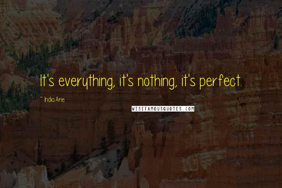 India.Arie Quotes: It's everything, it's nothing, it's perfect.