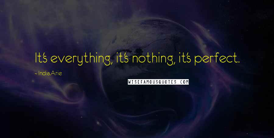 India.Arie Quotes: It's everything, it's nothing, it's perfect.