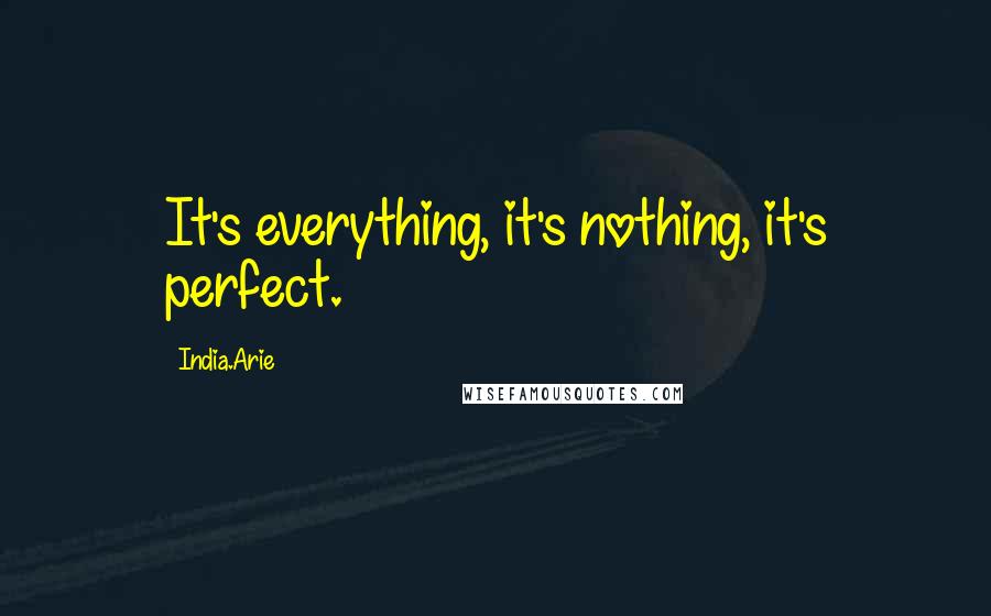 India.Arie Quotes: It's everything, it's nothing, it's perfect.
