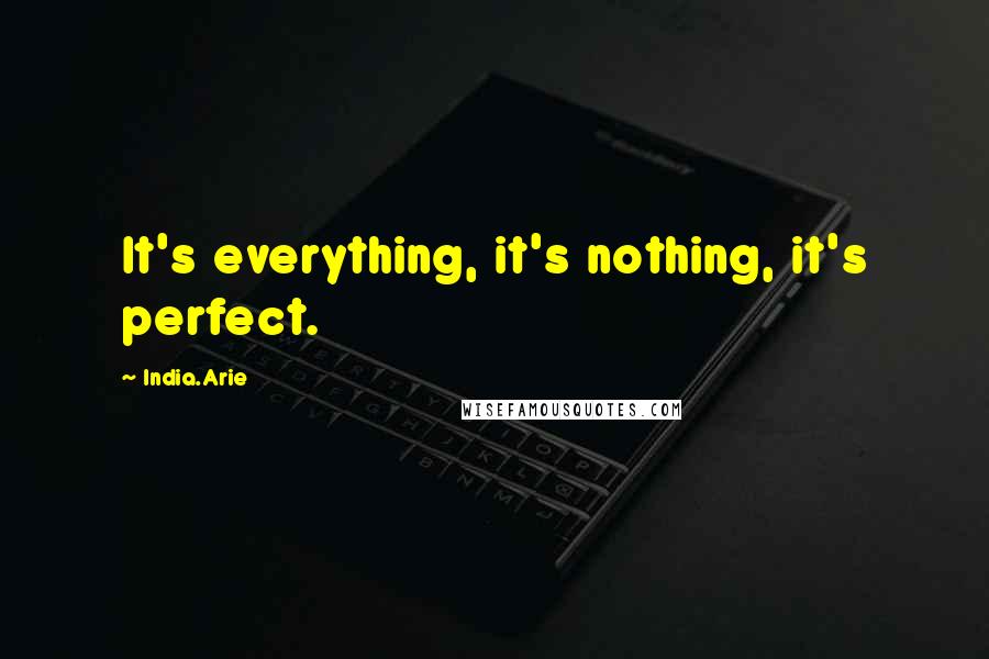 India.Arie Quotes: It's everything, it's nothing, it's perfect.