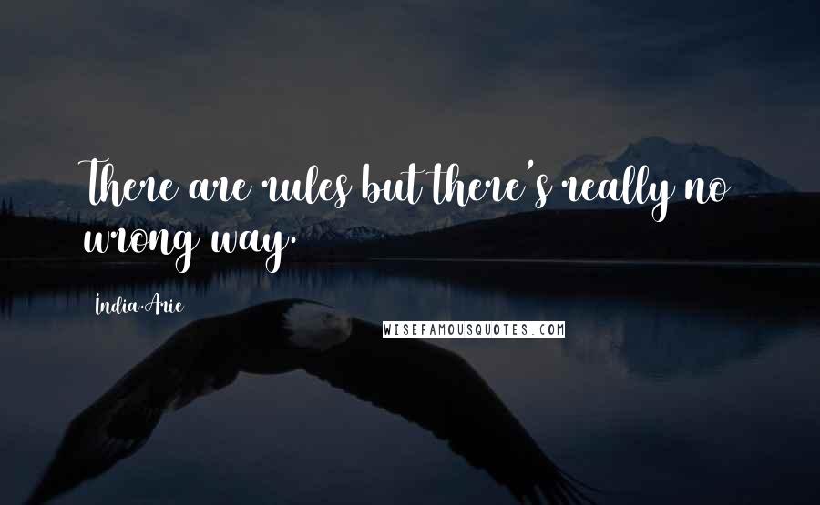 India.Arie Quotes: There are rules but there's really no wrong way.