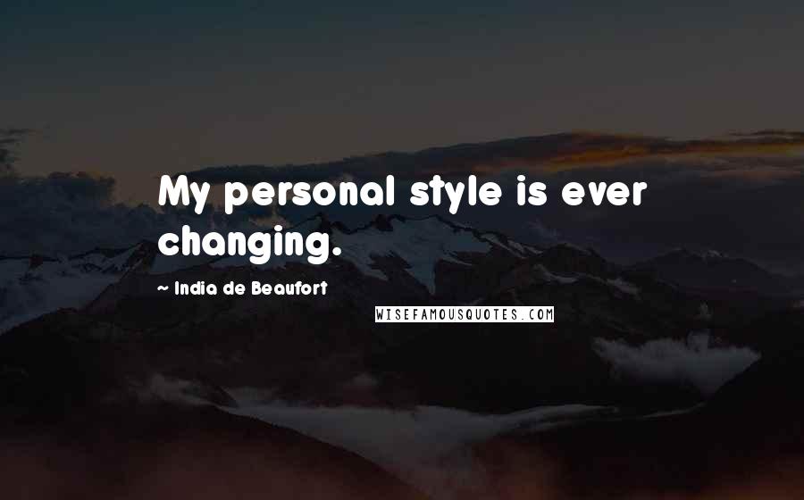 India De Beaufort Quotes: My personal style is ever changing.
