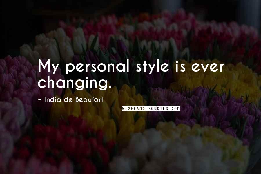 India De Beaufort Quotes: My personal style is ever changing.