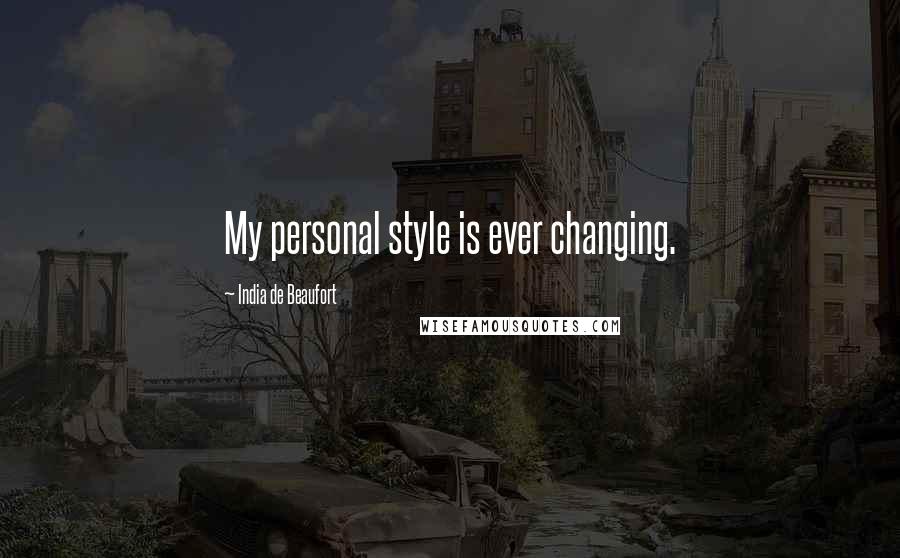 India De Beaufort Quotes: My personal style is ever changing.